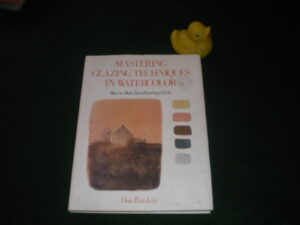 Mastering Glazing Techniques In Watercolour: How To Make Your Paintings Glow by Don Rankin